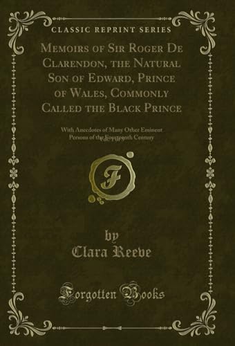 Stock image for Memoirs of Sir Roger De Clarendon, the Natural Son of Edward, Prince of Wales, Commonly Called the Black Prince, Vol 1 of 3 With Anecdotes of Many of the Fourteenth Century Classic Reprint for sale by PBShop.store US