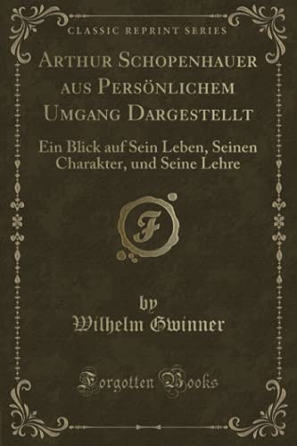 9781334148330: Arthur Schopenhauer aus Persnlichem Umgang Dargestellt: Ein Blick auf Sein Leben, Seinen Charakter, und Seine Lehre (Classic Reprint)