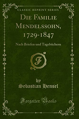 Die Familie Mendelssohn, 1729-1847: Nach Briefen und Tagebüchern (Classic Reprint) - Hensel, Sebastian