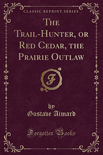 Imagen de archivo de The Trail-Hunter, or Red Cedar, the Prairie Outlaw (Classic Reprint) a la venta por Forgotten Books