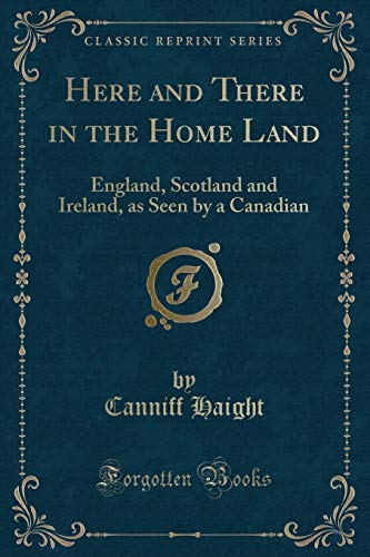 Stock image for Here and There in the Home Land England, Scotland and Ireland, as Seen by a Canadian Classic Reprint for sale by PBShop.store US