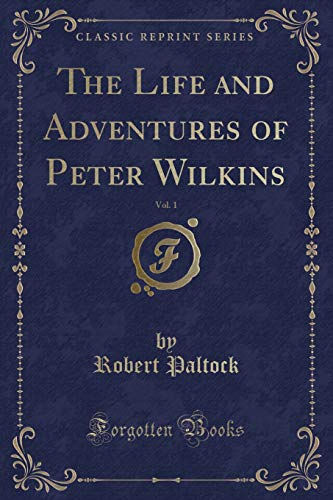 Imagen de archivo de The Life and Adventures of Peter Wilkins, Vol 1 Classic Reprint a la venta por PBShop.store US