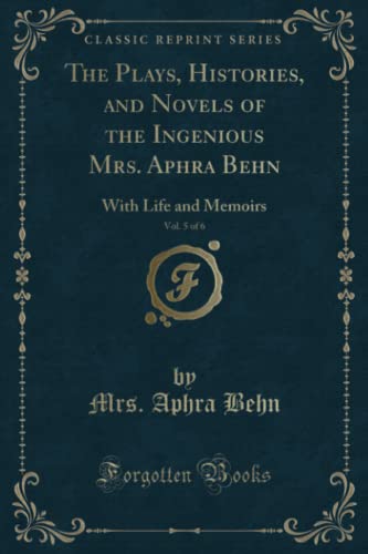 Imagen de archivo de The Plays, Histories, and Novels of the Ingenious Mrs Aphra Behn, Vol 5 of 6 With Life and Memoirs Classic Reprint a la venta por PBShop.store US