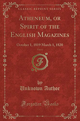 9781334149849: Atheneum, or Spirit of the English Magazines, Vol. 6: October 1, 1819 March 1, 1820 (Classic Reprint)