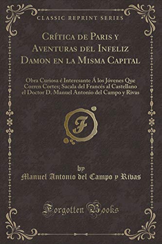 Beispielbild fr Crtica de Paris y Aventuras del Infeliz Damon en la Misma Capital Obra Curiosa Interesante los Jvenes Que Corren Cortes Sacala del Francs al Antonio del Campo y Rivas Classic Reprint zum Verkauf von PBShop.store US