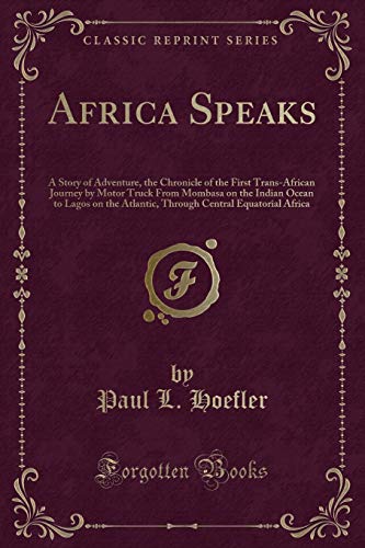 9781334152368: Africa Speaks: A Story of Adventure, the Chronicle of the First Trans-African Journey by Motor Truck from Mombasa on the Indian Ocean to Lagos on the ... Central Equatorial Africa (Classic Reprint)