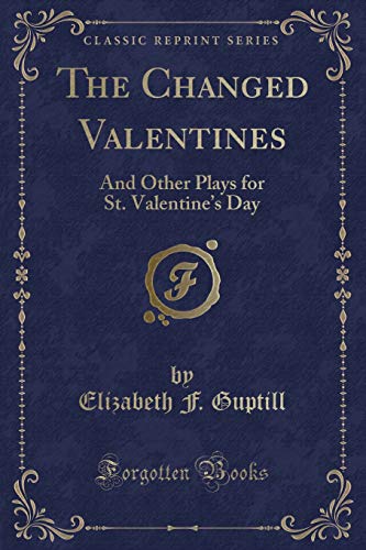 Stock image for The Changed Valentines And Other Plays for St Valentine's Day Classic Reprint for sale by PBShop.store US