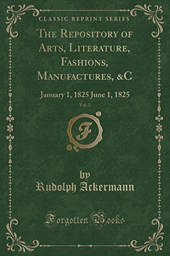 9781334152917: The Repository of Arts, Literature, Fashions, Manufactures, &c, Vol. 5: January 1, 1825 June 1, 1825 (Classic Reprint)