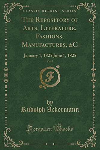Stock image for The Repository of Arts, Literature, Fashions, Manufactures, &C, Vol. 5 for sale by Forgotten Books