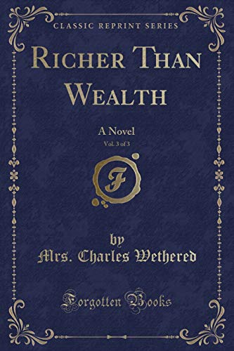 Imagen de archivo de Richer Than Wealth, Vol 3 of 3 A Novel Classic Reprint a la venta por PBShop.store US