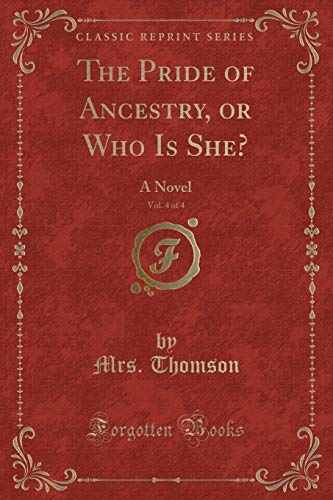 Beispielbild fr The Pride of Ancestry, or Who Is She, Vol 4 of 4 A Novel Classic Reprint zum Verkauf von PBShop.store US