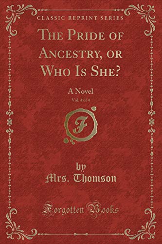 Imagen de archivo de The Pride of Ancestry, or Who Is She, Vol 4 of 4 A Novel Classic Reprint a la venta por PBShop.store US