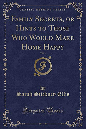 Stock image for Family Secrets, or Hints to Those Who Would Make Home Happy, Vol 1 Classic Reprint for sale by PBShop.store US