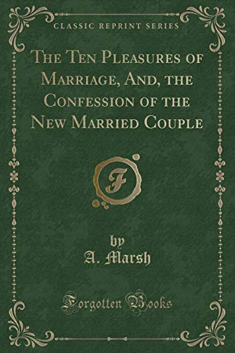 Beispielbild fr The Ten Pleasures of Marriage, And, the Confession of the New Married Couple Classic Reprint zum Verkauf von PBShop.store US
