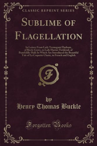 9781334155239: Sublime of Flagellation (Classic Reprint): In Letters from Lady Termagant Flaybum, of Birch-Grove, to Lady Harriet Tickletail, of Bumfiddle-Hall; In ... in French and English (Classic Reprint)