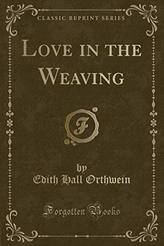 Imagen de archivo de Love in the Weaving Classic Reprint a la venta por PBShop.store US