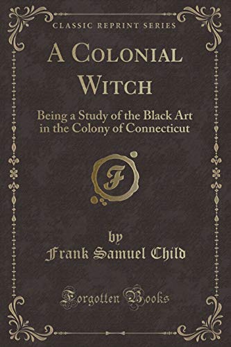 Stock image for A Colonial Witch Being a Study of the Black Art in the Colony of Connecticut Classic Reprint for sale by PBShop.store US