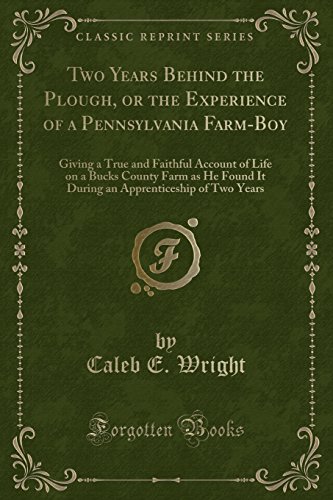 Stock image for Two Years Behind the Plough, or the Experience of a Pennsylvania FarmBoy Giving a True and Faithful Account of Life on a Bucks County Farm as He Apprenticeship of Two Years Classic Reprint for sale by PBShop.store US