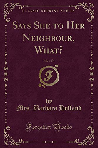 Imagen de archivo de Says She to Her Neighbour, What, Vol 1 of 4 Classic Reprint a la venta por PBShop.store US