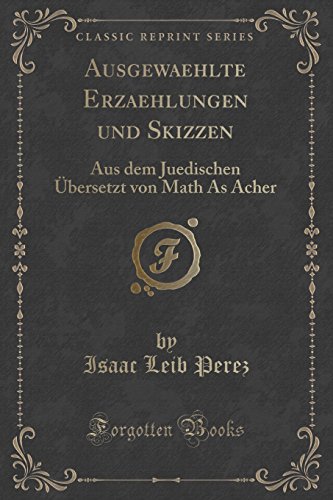 Stock image for Ausgewaehlte Erzaehlungen und Skizzen Aus dem Juedischen bersetzt von Math As Acher Classic Reprint for sale by PBShop.store US