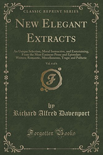 Imagen de archivo de New Elegant Extracts, Vol 4 of 6 An Unique Selection, Moral Instructive, and Entertaining, From the Most Eminent Prose and Epistolary Writers Tragic and Pathetic Classic Reprint a la venta por PBShop.store US