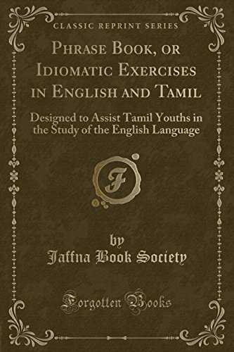 Stock image for Phrase Book, or Idiomatic Exercises in English and Tamil Designed to Assist Tamil Youths in the Study of the English Language Classic Reprint for sale by PBShop.store US