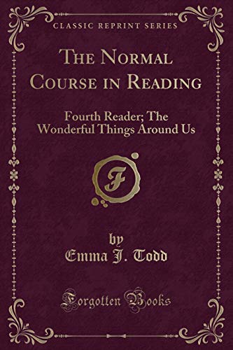 Stock image for The Normal Course in Reading: Fourth Reader; The Wonderful Things Around Us for sale by Forgotten Books