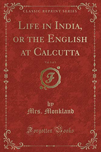 9781334158520: Life in India, or the English at Calcutta, Vol. 1 of 3 (Classic Reprint)