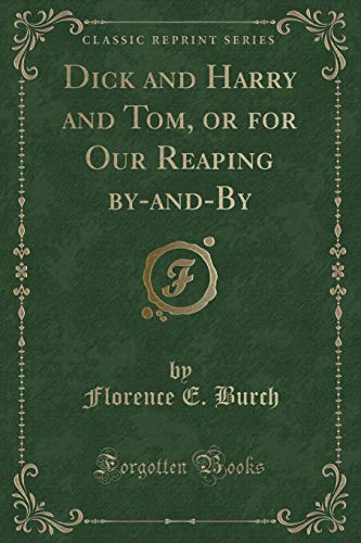 Imagen de archivo de Dick and Harry and Tom, or for Our Reaping byandBy Classic Reprint a la venta por PBShop.store US