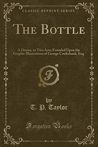 Stock image for The Bottle A Drama, in Two Acts Founded Upon the Graphic Illustrations of George Cruikshank, Esq Classic Reprint for sale by PBShop.store US