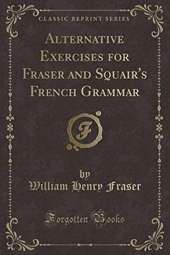 Stock image for Alternative Exercises for Fraser and Squair's French Grammar Classic Reprint for sale by PBShop.store US