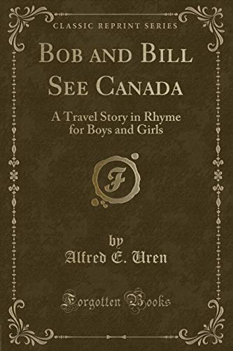 Imagen de archivo de Bob and Bill See Canada A Travel Story in Rhyme for Boys and Girls Classic Reprint a la venta por PBShop.store US