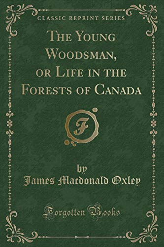 9781334160363: The Young Woodsman, or Life in the Forests of Canada (Classic Reprint)