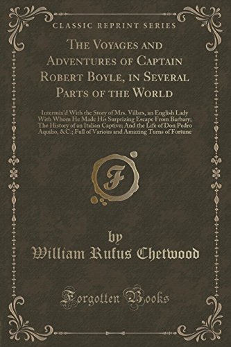 Imagen de archivo de The Voyages and Adventures of Captain Robert Boyle, in Several Parts of the World Intermix'd With the Story of Mrs Villars, an English Lady With an Italian Captive And the Life of Don Pedr a la venta por PBShop.store US