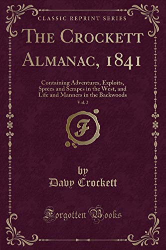 Imagen de archivo de The Crockett Almanac, 1841, Vol 2 Containing Adventures, Exploits, Sprees and Scrapes in the West, and Life and Manners in the Backwoods Classic Reprint a la venta por PBShop.store US