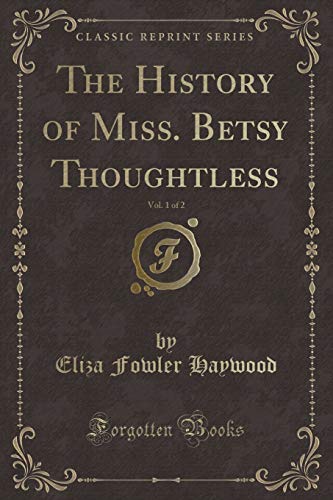 Stock image for The History of Miss Betsy Thoughtless, Vol 1 of 2 Classic Reprint for sale by PBShop.store US