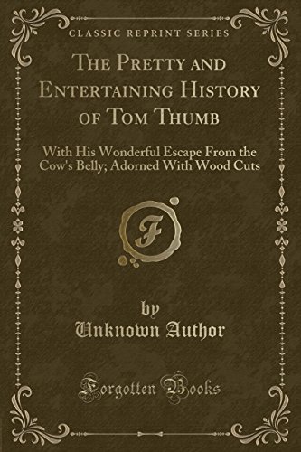 Beispielbild fr The Pretty and Entertaining History of Tom Thumb With His Wonderful Escape From the Cow's Belly Adorned With Wood Cuts Classic Reprint zum Verkauf von PBShop.store US