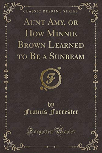 9781334162930: Aunt Amy, or How Minnie Brown Learned to Be a Sunbeam (Classic Reprint)
