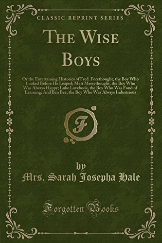 9781334163241: The Wise Boys: Or the Entertaining Histories of Fred. Forethought, the Boy Who Looked Before He Leaped; Matt Merrythought, the Boy Who Was Always ... Ben Bee, the Boy Who Was Always Industrious