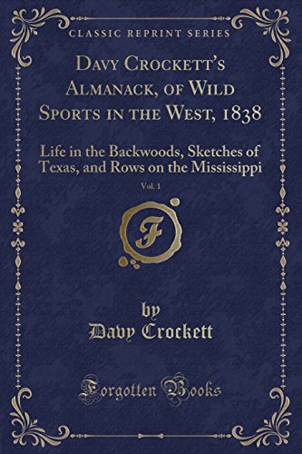 Imagen de archivo de Davy Crockett's Almanack, of Wild Sports in the West, 1838, Vol 1 Life in the Backwoods, Sketches of Texas, and Rows on the Mississippi Classic Reprint a la venta por PBShop.store US