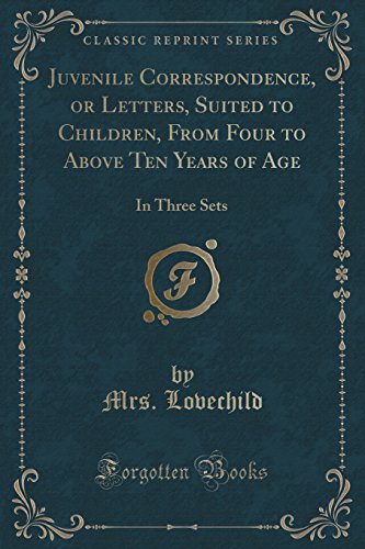 Stock image for Juvenile Correspondence, or Letters, Suited to Children, From Four to Above Ten Years of Age In Three Sets Classic Reprint for sale by PBShop.store US