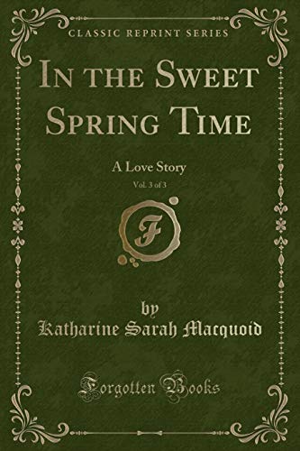 Stock image for In the Sweet Spring Time, Vol 3 of 3 A Love Story Classic Reprint for sale by PBShop.store US