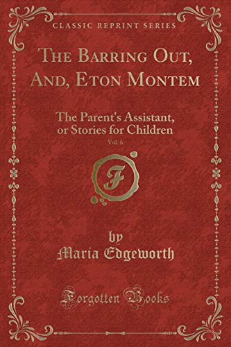 Beispielbild fr The Barring Out, And, Eton Montem, Vol 6 The Parent's Assistant, or Stories for Children Classic Reprint zum Verkauf von PBShop.store US