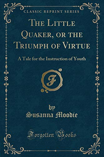 Imagen de archivo de The Little Quaker, or the Triumph of Virtue A Tale for the Instruction of Youth Classic Reprint a la venta por PBShop.store US