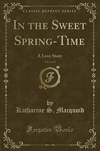 Stock image for In the Sweet SpringTime, Vol 2 of 3 A Love Story Classic Reprint for sale by PBShop.store US