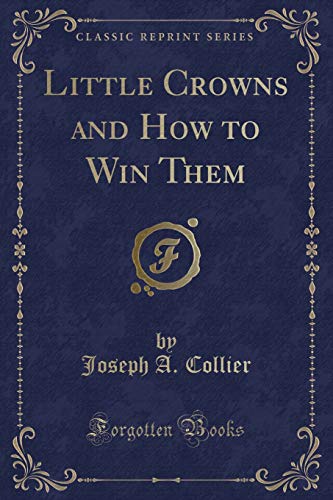 Imagen de archivo de Little Crowns and How to Win Them Classic Reprint a la venta por PBShop.store US