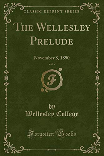 Beispielbild fr The Wellesley Prelude, Vol. 2: November 8, 1890 (Classic Reprint) zum Verkauf von Reuseabook