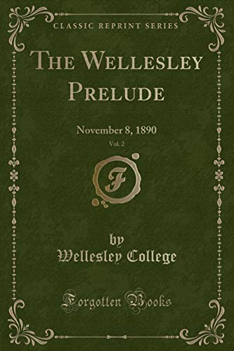 Imagen de archivo de The Wellesley Prelude, Vol. 2: November 8, 1890 (Classic Reprint) a la venta por Reuseabook