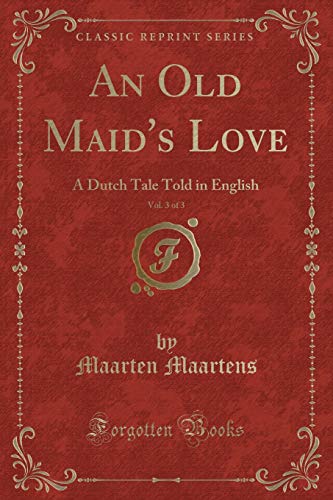 Imagen de archivo de An Old Maid's Love, Vol 3 of 3 A Dutch Tale Told in English Classic Reprint a la venta por PBShop.store US