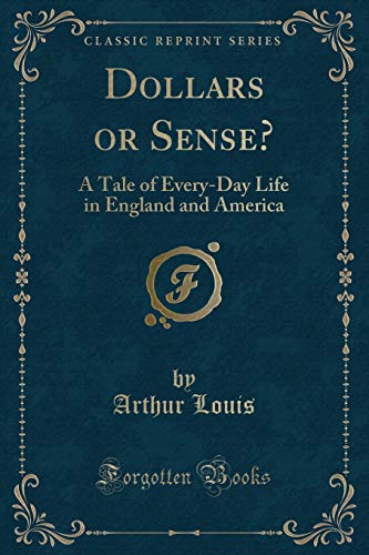 Beispielbild fr Dollars or Sense? : A Tale of Every-Day Life in England and America (Classic Reprint) zum Verkauf von Buchpark
